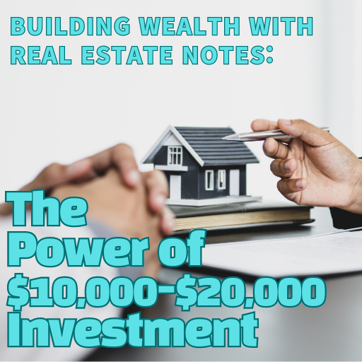 Building Wealth with Real Estate Notes: The Power of $10,000-$20,000 Investment