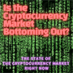 Is the Cryptocurrency Market Bottoming Out?